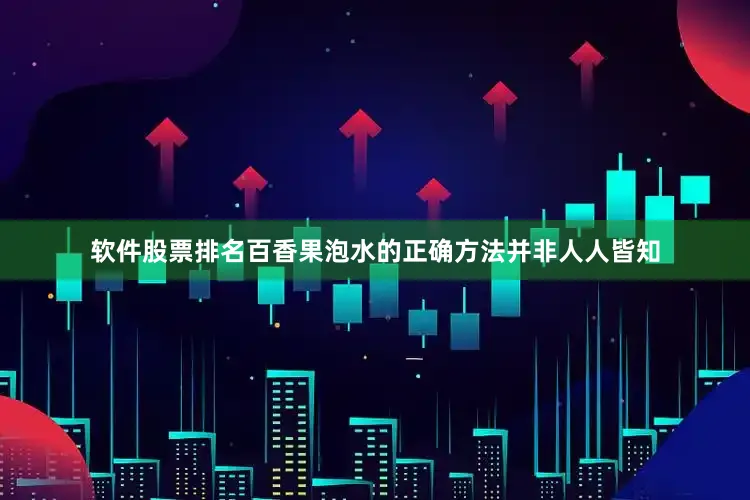 软件股票排名百香果泡水的正确方法并非人人皆知