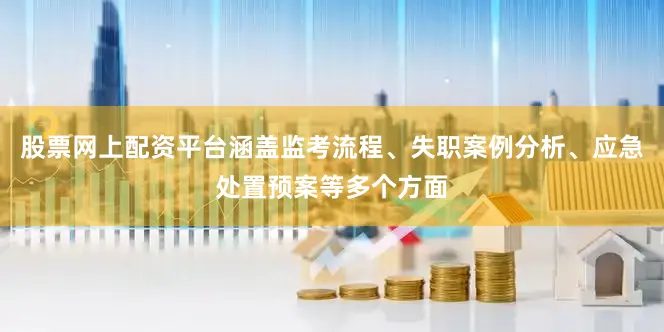 股票网上配资平台涵盖监考流程、失职案例分析、应急处置预案等多个方面